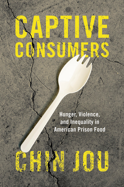 Captive Consumers: Hunger, Violence, and Inequality in American Prison Food
