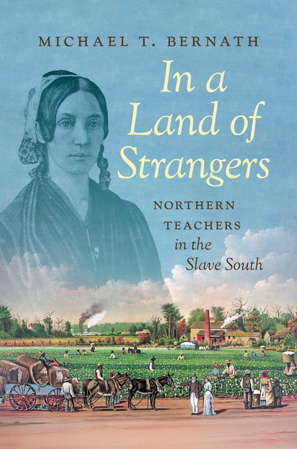 In a Land of Strangers: Northern Teachers in the Slave South
