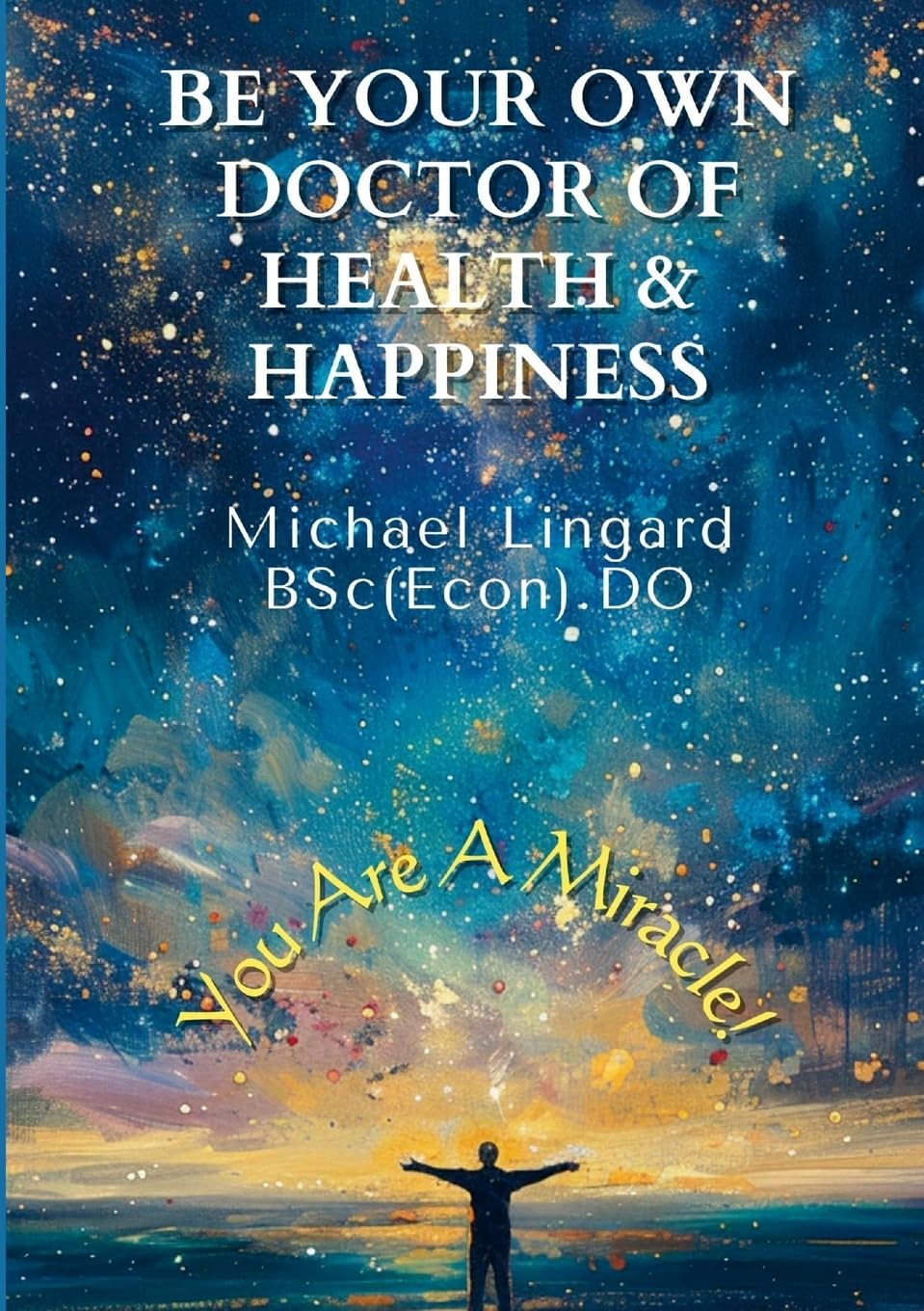 Be Your Own Doctor of Health and Happiness You Are a Miracle!
