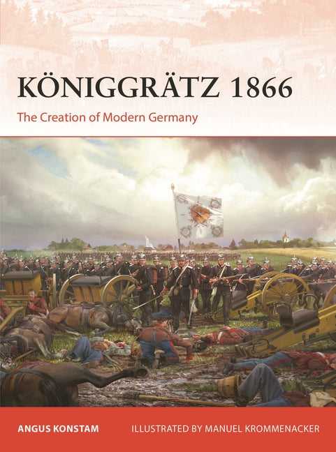 Koniggratz 1866: The Creation of Modern Germany