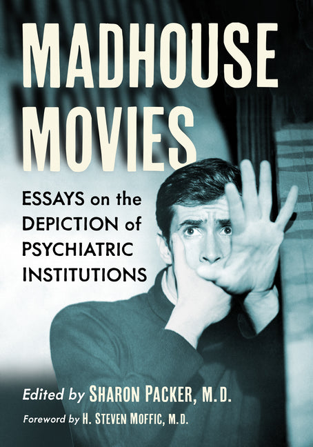 Madhouse Movies: Essays on the Depiction of Psychiatric Institutions