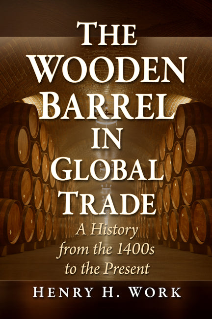 The Wooden Barrel in Global Trade: A History from the 1400s to the Present