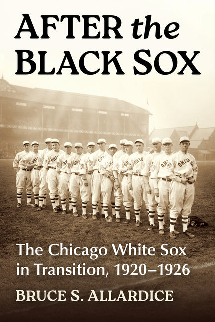 After the Black Sox: The Chicago White Sox in Transition, 1920-1926