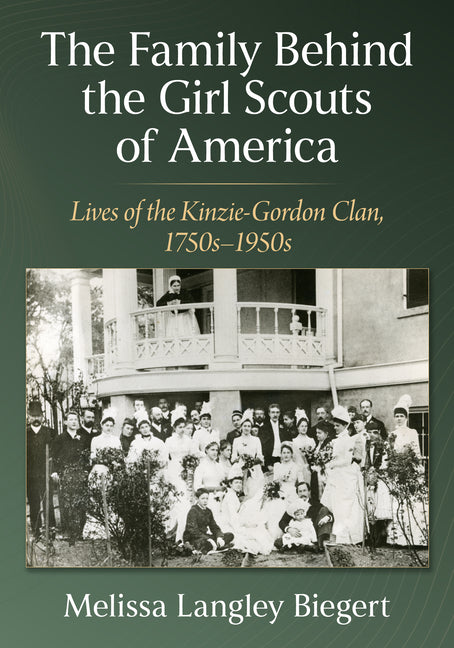 The Family Behind the Girl Scouts of America: Lives of the Kinzie-Gordon Clan, 1750s-1950s