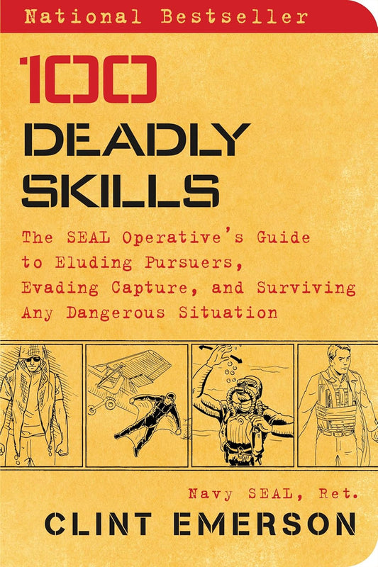 100 Deadly Skills The Seal Operative's Guide to Eluding Pursuers, Evading Capture, and Surviving Any Dangerous Situation