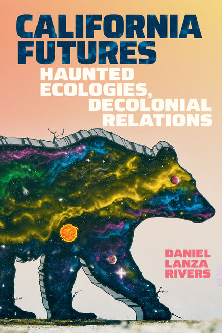 California Futures: Haunted Ecologies, Decolonial Relations