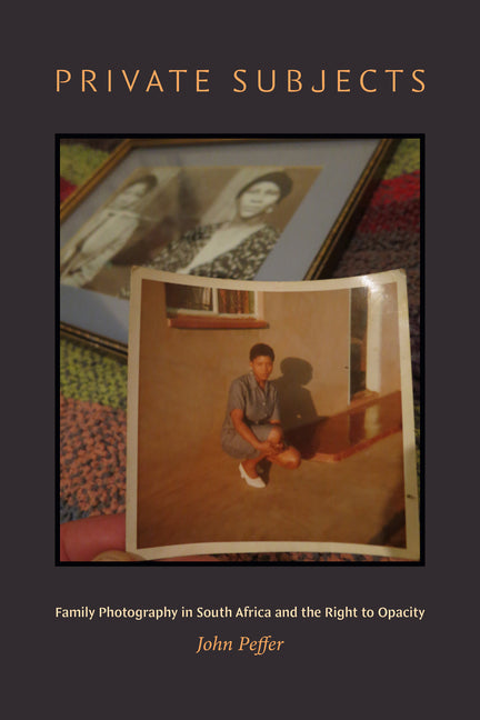 Private Subjects: Family Photography in South Africa and the Right to Opacity