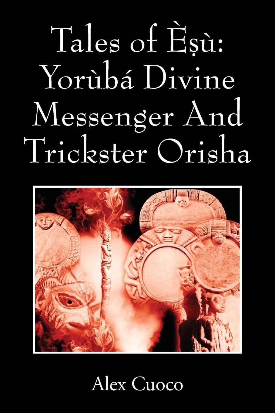 Tales of Esu: Yoruba Divine Messenger And Trickster Orisha