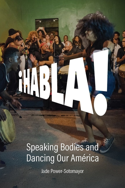 Habla!: Speaking Bodies and Dancing Our America