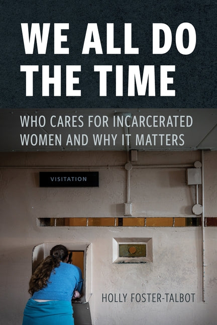 We All Do the Time: Who Cares for Incarcerated Women and Why It Matters