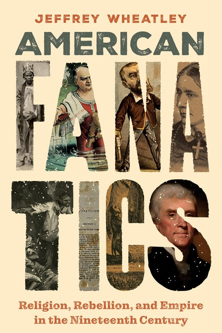 American Fanatics: Religion, Rebellion, and Empire in the Nineteenth Century