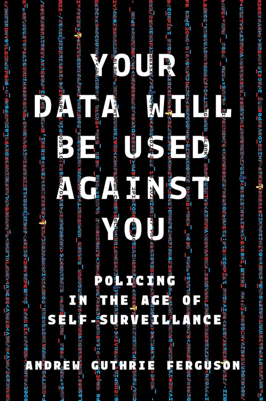 Your Data Will Be Used Against You: Policing in the Age of Self-Surveillance