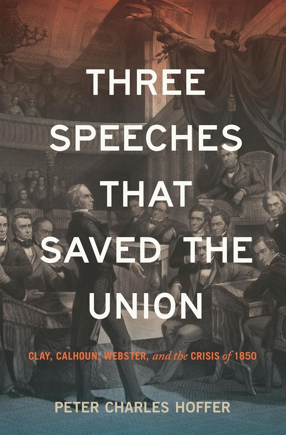 Three Speeches That Saved the Union: Clay, Calhoun, Webster, and the Crisis of 1850