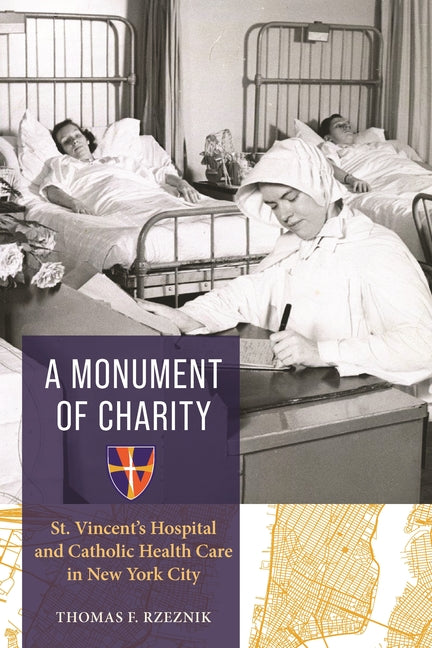 A Monument of Charity: St. Vincent's Hospital and Catholic Health Care in New York City