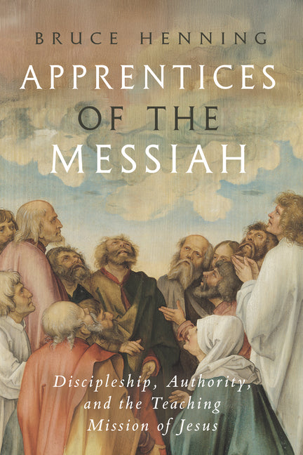 Apprentices of the Messiah: Discipleship, Authority, and the Teaching Mission of Jesus