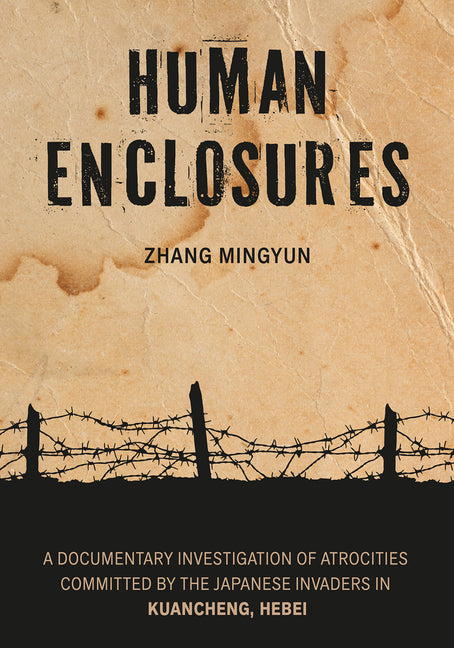 Human Enclosures: A Documentary Investigation of Atrocities Committed by the Japanese Invaders in Kuancheng, Hebei
