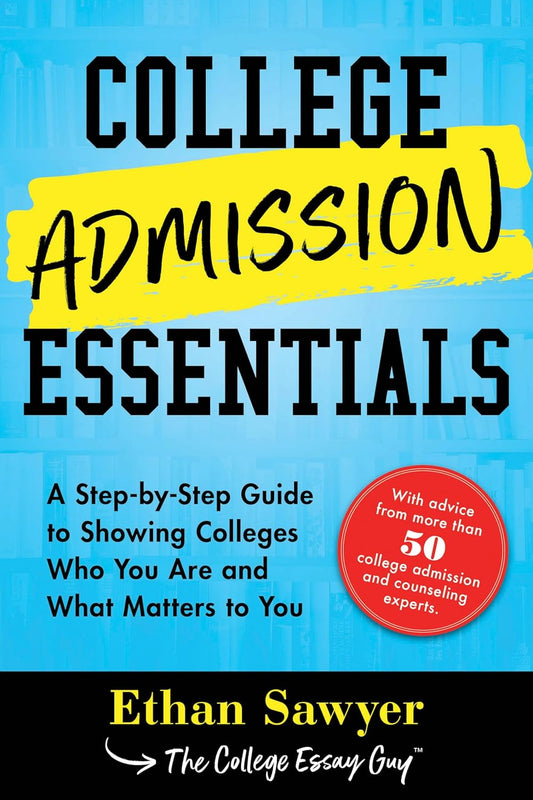 College Admission Essentials: A Step-By-Step Guide to Showing Colleges Who You Are and What Matters to You
