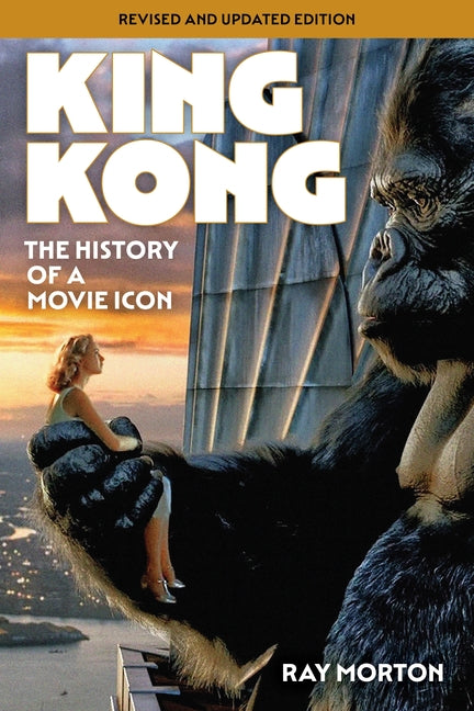 King Kong: The History of a Movie Icon (Revised)