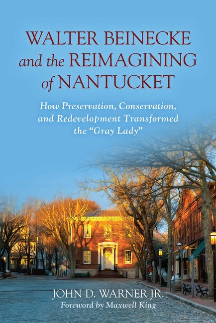 Walter Beinecke and the Reimagining of Nantucket: How Preservation, Conservation, and Redevelopment Transformed the Gray Lady