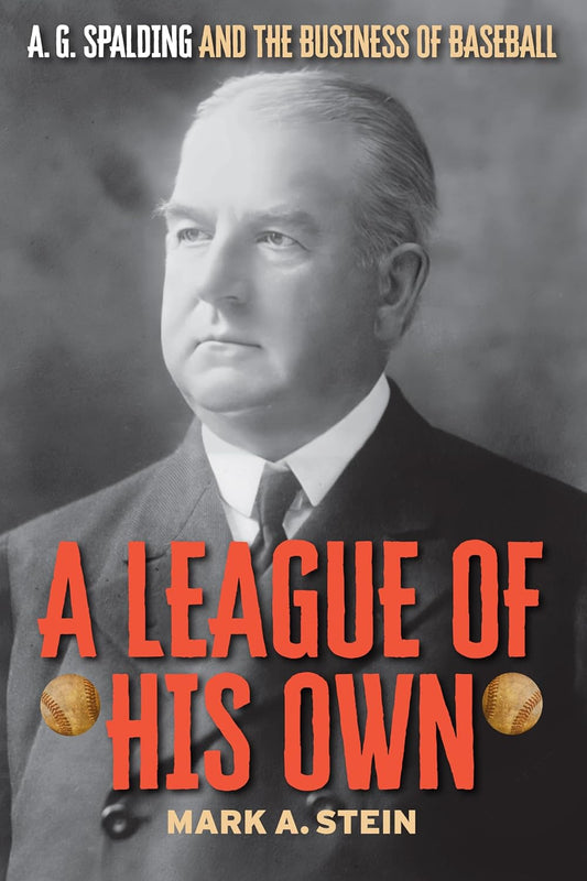 A League of His Own: A.G. Spalding and the Business of Baseball