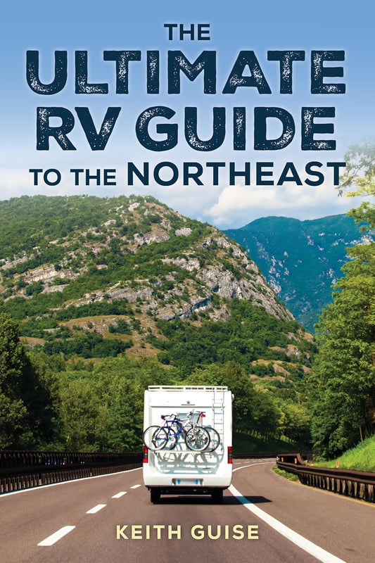 Ultimate RV Guide to the Northeast: A Guide to More Than 200 of the Region's Greatest RV Adventures