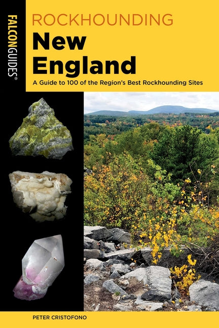 Rockhounding New England: A Guide to 100 of the Region's Best Rockhounding Sites