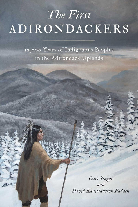 First Adirondackers: 12,000 Years of Indigenous Peoples in the Adirondack Uplands