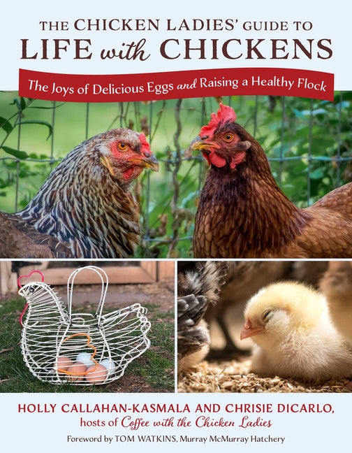 The Chicken Ladies' Guide to Life with Chickens: The Joys of Delicious Eggs and Raising a Healthy Flock