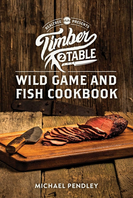 Timber 2 Table: Wild Game and Fish Cookbook