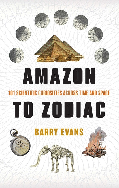 Amazon to Zodiac: 101 Scientific Curiosities Across Time and Space