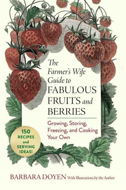 The Farmer's Wife Guide to Fabulous Fruits and Berries: Growing, Storing, Freezing, and Cooking Your Own