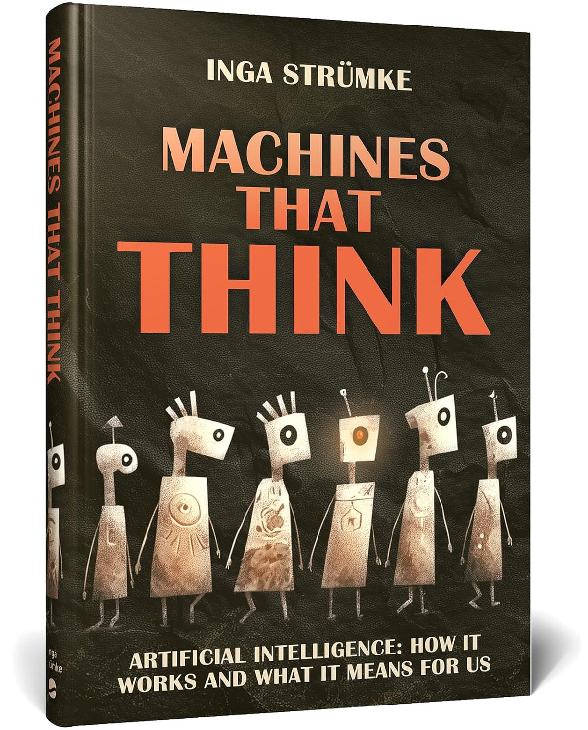 Machines That Think: Artificial Intelligence: How It Works and What It Means for Us