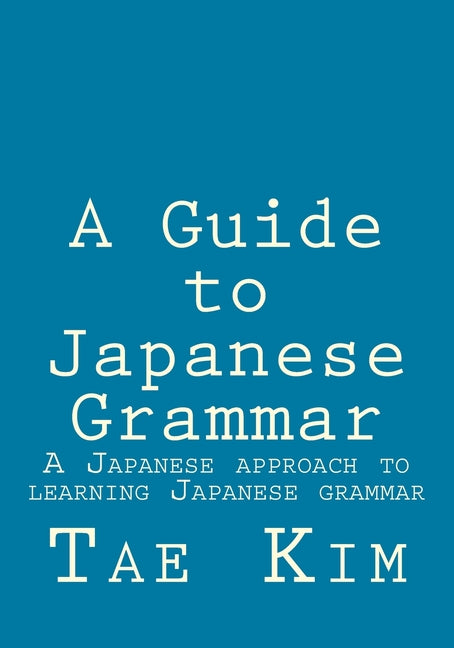 A Guide to Japanese Grammar: A Japanese approach to learning Japanese grammar