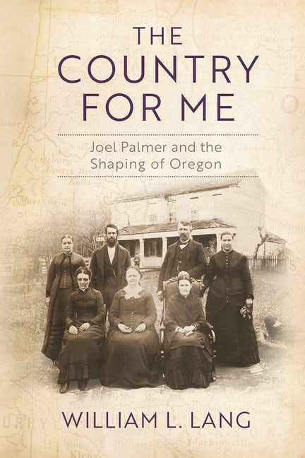 The Country for Me: Joel Palmer and the Shaping of Oregon