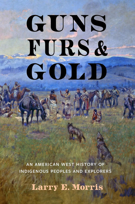 Guns, Furs, and Gold: An American West History of Indigenous Peoples and Explorers
