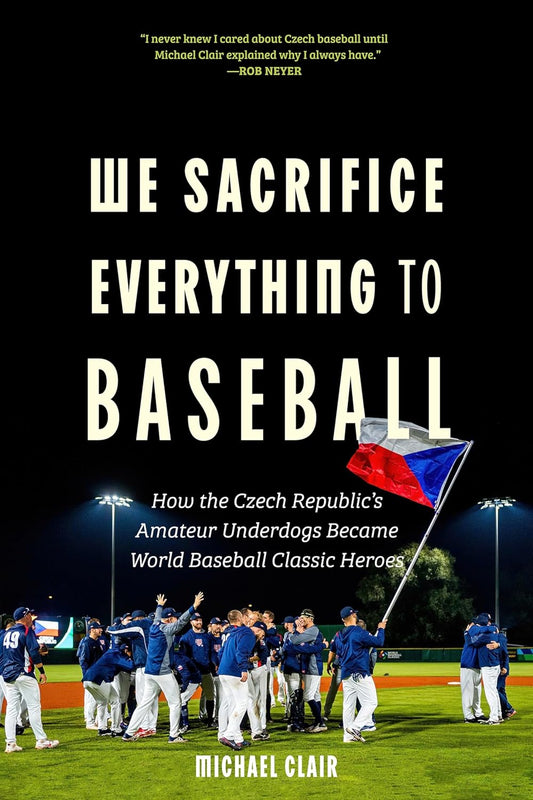 We Sacrifice Everything to Baseball: How the Czech Republic's Amateur Underdogs Became World Baseball Classic Heroes