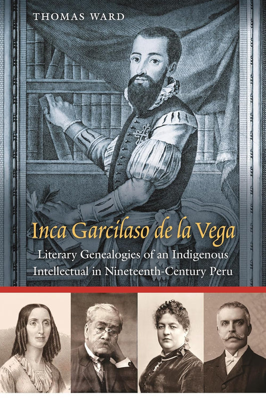 Inca Garcilaso de la Vega: Literary Genealogies of an Indigenous Intellectual in Nineteenth-Century Peru