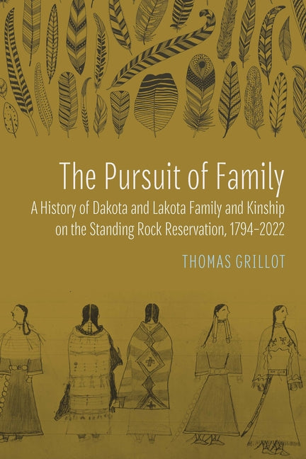 The Pursuit of Family: A History of Dakota and Lakota Family and Kinship on the Standing Rock Reservation, 1794-2022