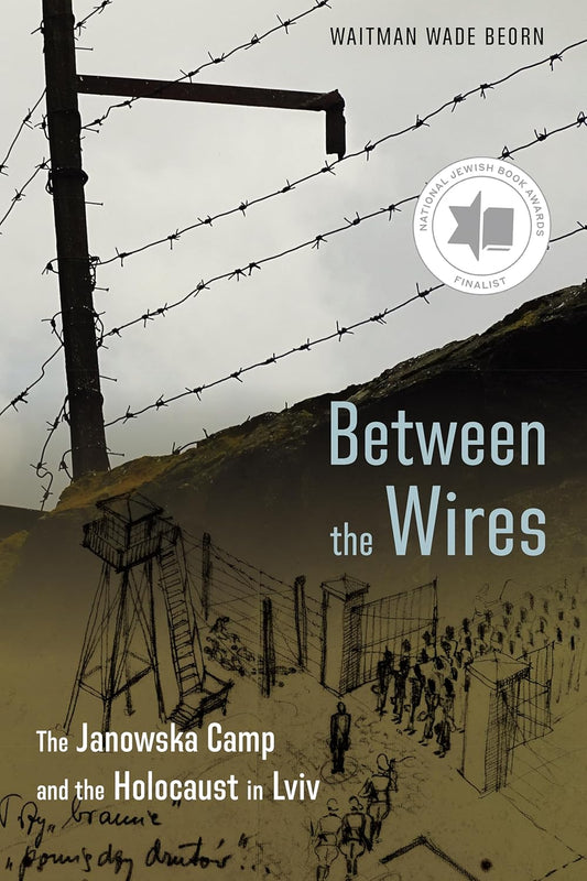 Between the Wires: The Janowska Camp and the Holocaust in LVIV