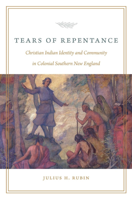 Tears of Repentance: Christian Indian Identity and Community in Colonial Southern New England