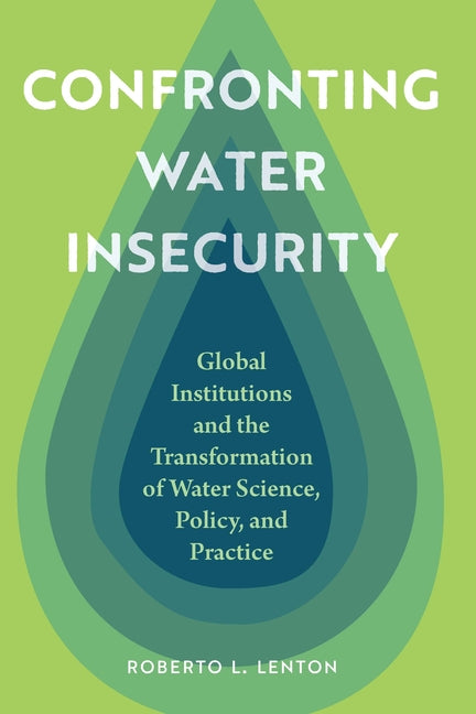 Confronting Water Insecurity: Global Institutions and the Transformation of Water Science, Policy, and Practice
