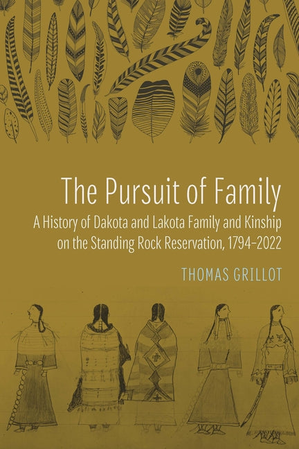 The Pursuit of Family: A History of Dakota and Lakota Family and Kinship on the Standing Rock Reservation, 1794-2022
