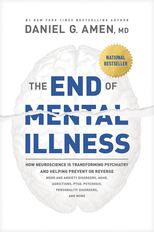 The End of Mental Illness: How Neuroscience Is Transforming Psychiatry and Helping Prevent or Reverse Mood and Anxiety Disorders, Adhd, Addictions, Ptsd,