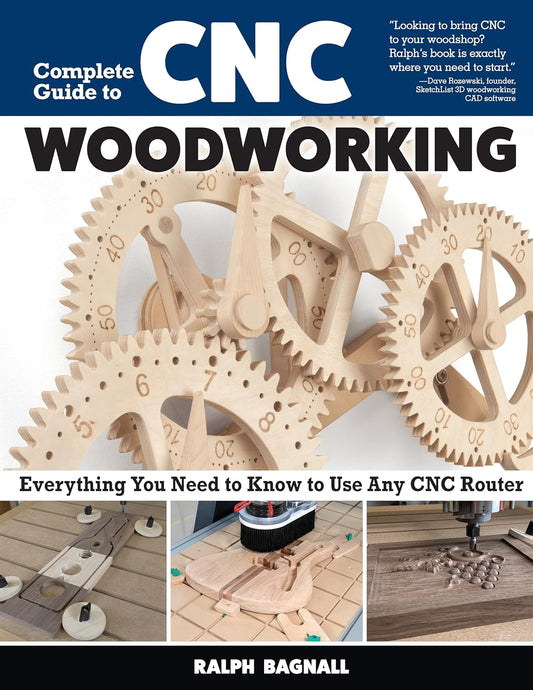 Complete Guide to CNC Woodworking Everything You Need to Know to Use Any CNC Router