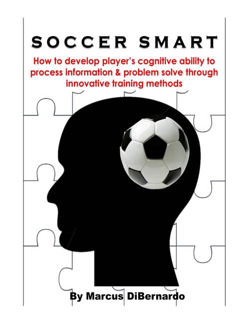 Soccer Smart: How to develop player's cognitive ability to process information & problem solve through innovative training methods