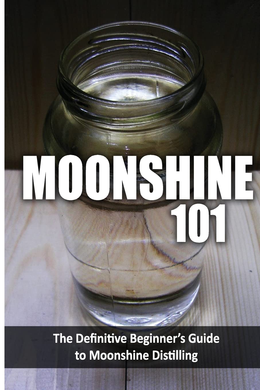 Moonshine 101: The Definitive Beginner's Guide to Moonshine Distilling
