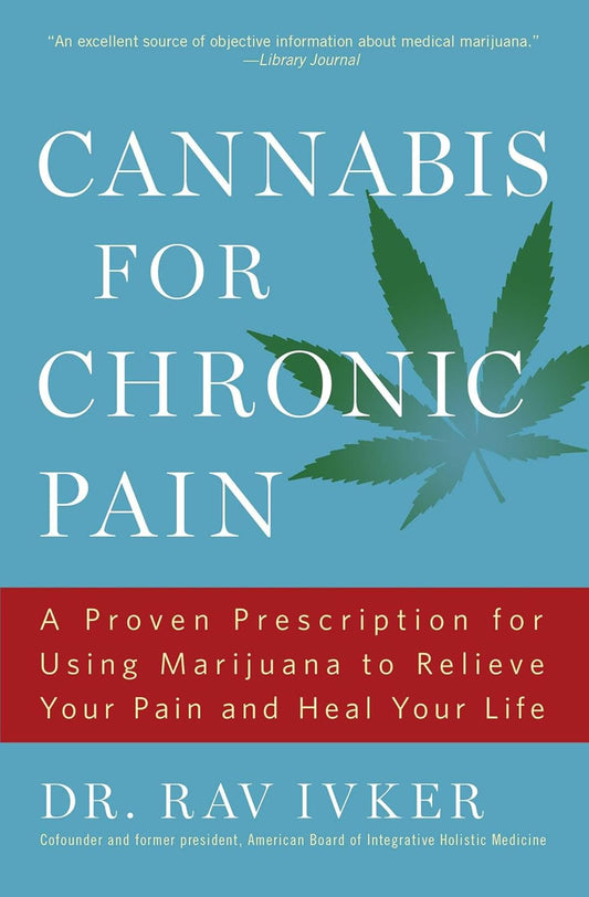 Cannabis for Chronic Pain: A Proven Prescription for Using Marijuana to Relieve Your Pain and Heal Your Life /]cdr. Rav Ivker, Do, Abihm, Cofounder an