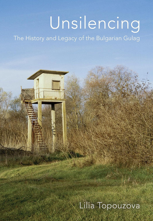 Unsilencing The History and Legacy of the Bulgarian Gulag
