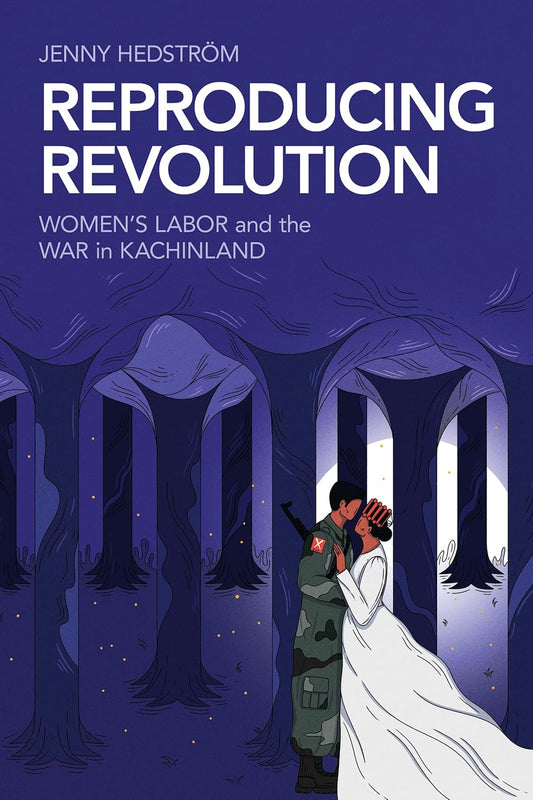 Reproducing Revolution Women's Labor and the War in Kachinland