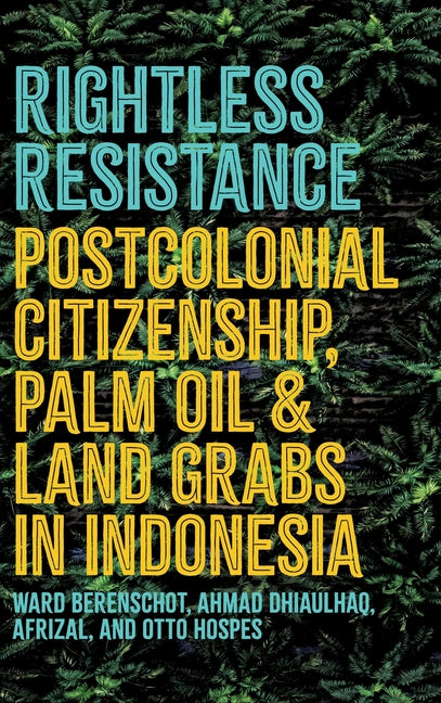 Rightless Resistance: Postcolonial Citizenship, Palm Oil, and Land Grabs in Indonesia